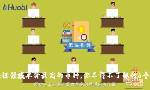 区块链领域单价最高的币种，你不得不了解的6个问题