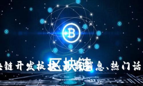 百度贴吧区块链开发板块:最新消息、热门话题和技术交流