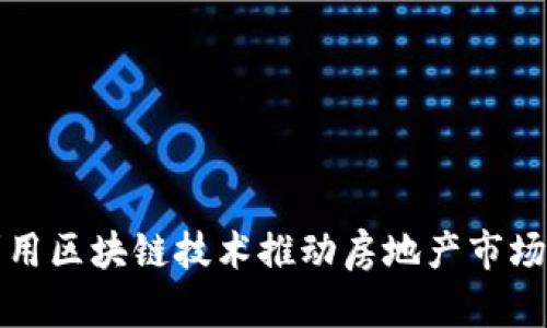 如何利用区块链技术推动房地产市场的发展