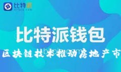 如何利用区块链技术推动房地产市场的发展