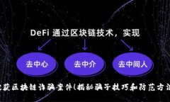 破获区块链诈骗案件！揭秘骗子技巧和防范方法