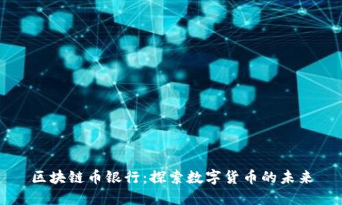 区块链币银行：探索数字货币的未来