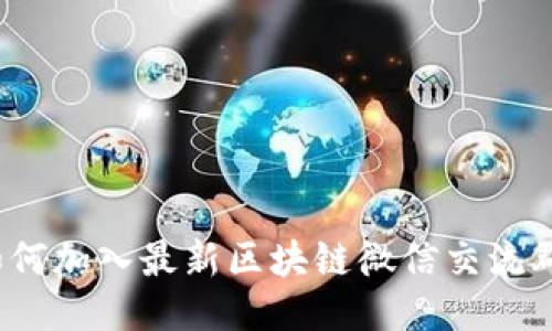 如何加入最新区块链微信交流群?