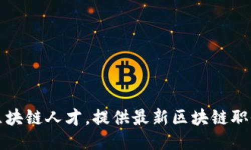 招聘区块链人才，提供最新区块链职位信息