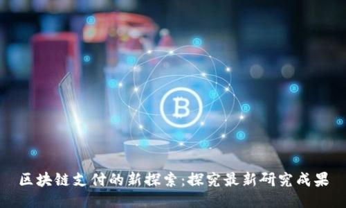 区块链支付的新探索：探究最新研究成果