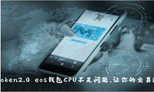 解决imtoken2.0 eos钱包CPU不足问题,让你的交易速度更快