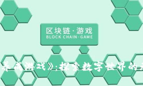 《区块链养成游戏》:探索数字世界的无尽乐趣