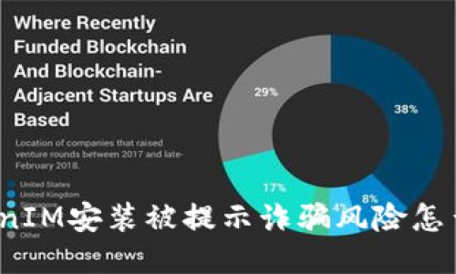 TokenIM安装被提示诈骗风险怎么办?