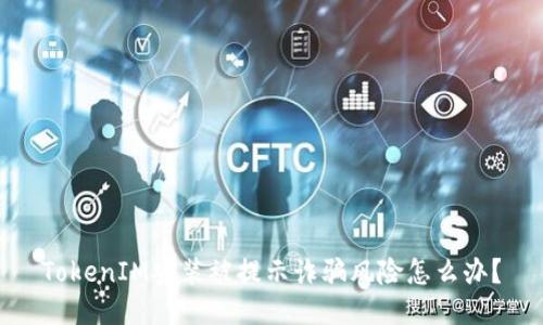 TokenIM安装被提示诈骗风险怎么办?