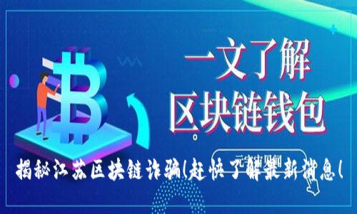 揭秘江苏区块链诈骗!赶快了解最新消息!