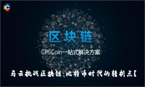 马云挑战区块链:比特币时代的转折点?