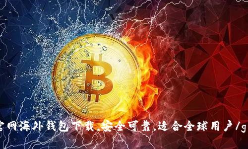 TokenIM官网海外钱包下载，安全可靠，适合全球用户/guanjianci