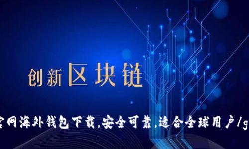 TokenIM官网海外钱包下载，安全可靠，适合全球用户/guanjianci