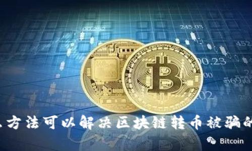 有什么方法可以解决区块链转币被骗的问题?