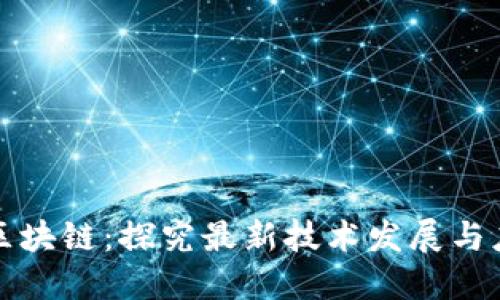王新哲区块链:探究最新技术发展与应用现状