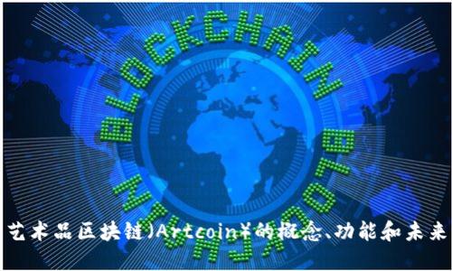 探究艺术品区块链(Artcoin)的概念、功能和未来发展
