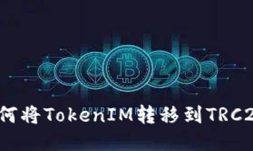 如何将TokenIM转移到TRC20?
