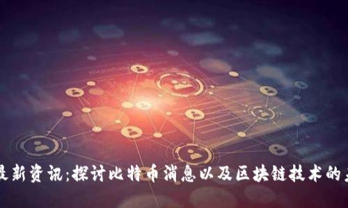 区块链最新资讯:探讨比特币消息以及区块链技术的未来发展