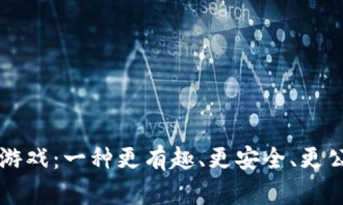 区块链人民币游戏:一种更有趣、更安全、更公平的游戏方式