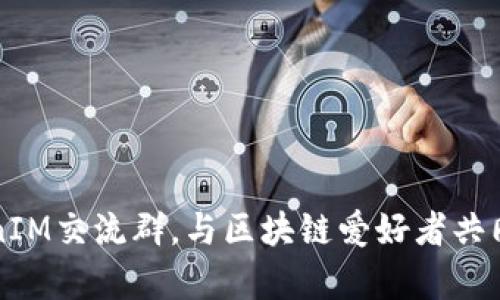 加入TokenIM交流群,与区块链爱好者共同交流学习