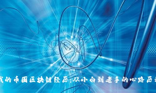 我的币圈区块链经历:从小白到老手的心路历程