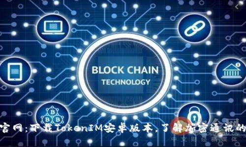 TokenIM官网:下载TokenIM安卓版本,了解加密通讯的最新进展