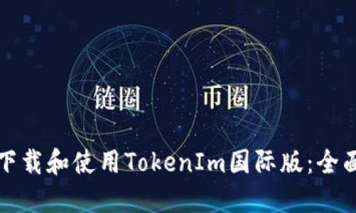 如何下载和使用TokenIm国际版：全面指南