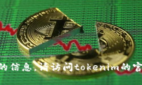 抱歉，我无法提供关于“tokenim客服”的信息。请访问tokenim的官方网站或联系客服获取更准确的信息。
