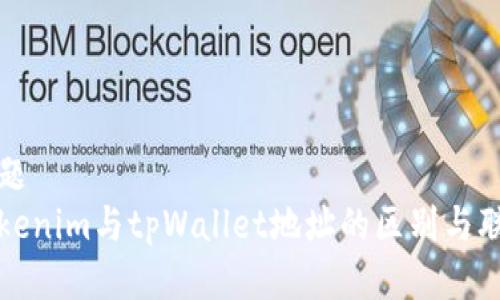 标题
Tokenim与tpWallet地址的区别与联系