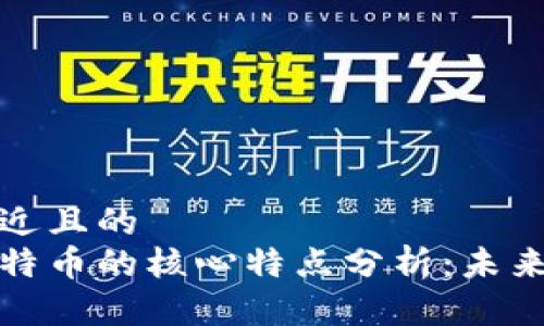 思考一个接近且的
区块链与比特币的核心特点分析：未来的金融革命