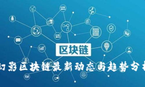 幻影区块链最新动态与趋势分析