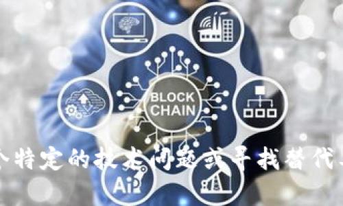 看起来你提到的“tokenim”可能指的是某个服务或工具。如果你需要帮助处理某个特定的技术问题或寻找替代工具，请提供更多的具体信息，我会尽力协助你找到解决方案或者提供相关的信息。