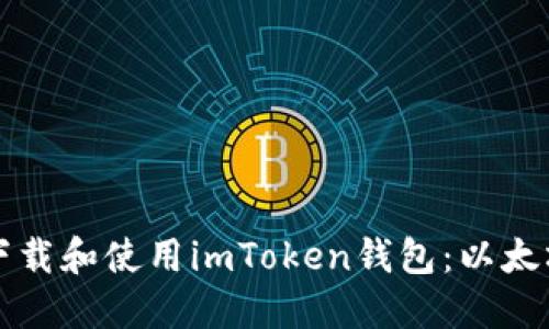 如何安全下载和使用imToken钱包：以太坊用户指南
