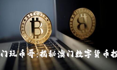 区块链澳门玩币哥：揭秘澳门数字货币投资的秘密