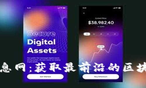 区块链最新信息网：获取最前沿的区块链资讯与动态