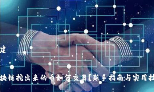 构建


区块链挖出来的币如何交易？新手指南与实用技巧