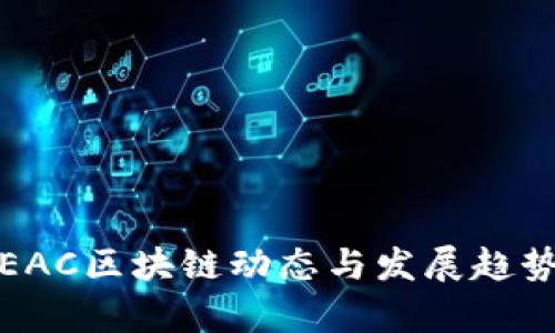 最新EAC区块链动态与发展趋势分析