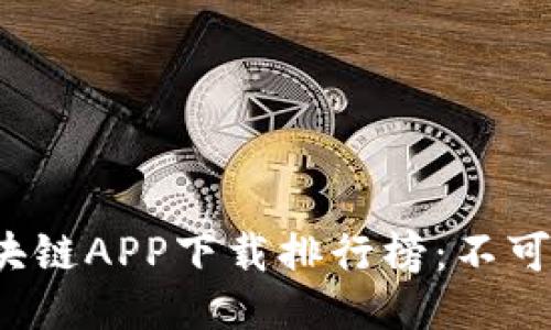 2023年最新区块链APP下载排行榜：不可错过的热门应用