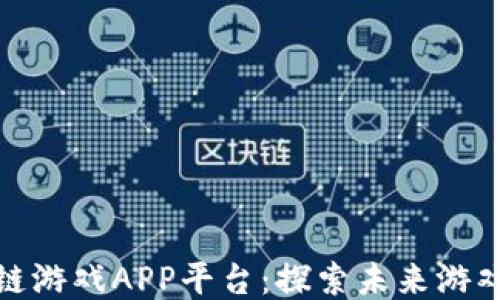 
最新区块链游戏APP平台：探索未来游戏的新形态