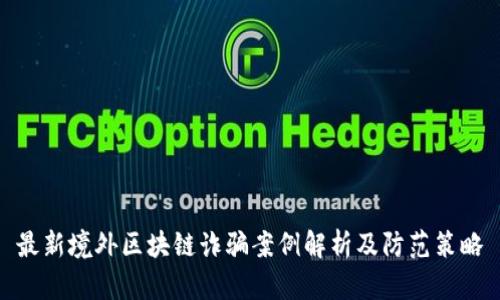 最新境外区块链诈骗案例解析及防范策略