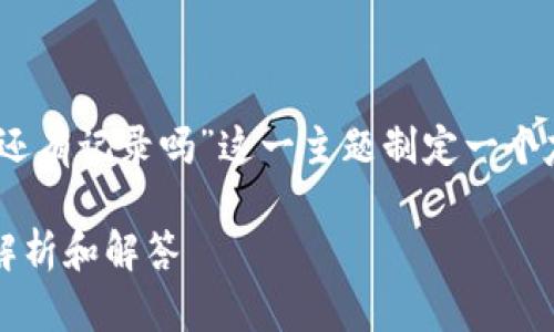 在以下内容中，我将为“tokenim注销还有记录吗”这一主题制定一个友好的、关键词、内容大纲及相关问题。

Tokenim注销后是否还有记录？全面解析和解答