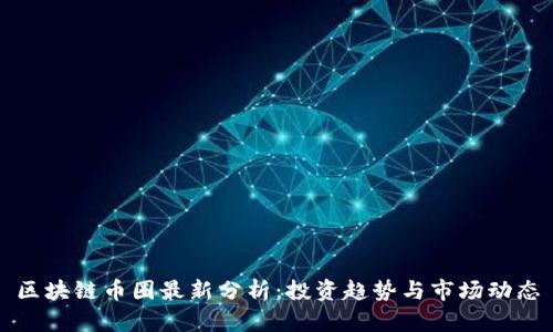 区块链币圈最新分析：投资趋势与市场动态