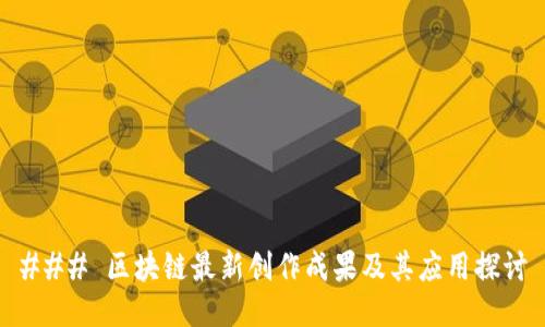 ### 区块链最新创作成果及其应用探讨