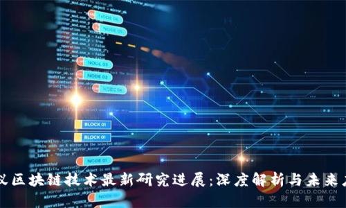 蚂蚁区块链技术最新研究进展：深度解析与未来应用