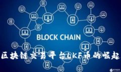  全景分析：区块链交易平台LKF币的崛起与未来趋