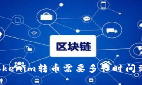 向Tokenim转币需要多长时间到账？