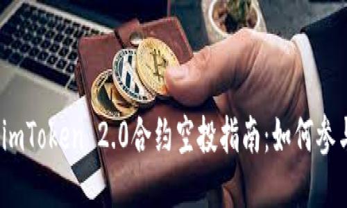 2023年最新imToken 2.0合约空投指南：如何参与及最佳策略