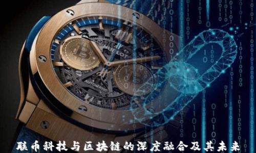 
联币科技与区块链的深度融合及其未来