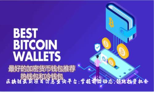 区块链最新项目信息查询平台：掌握前沿动态，领跑投资机会