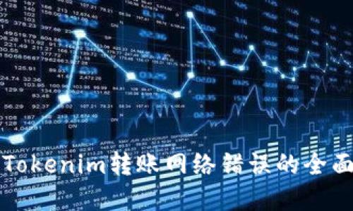 解决Tokenim转账网络错误的全面指南